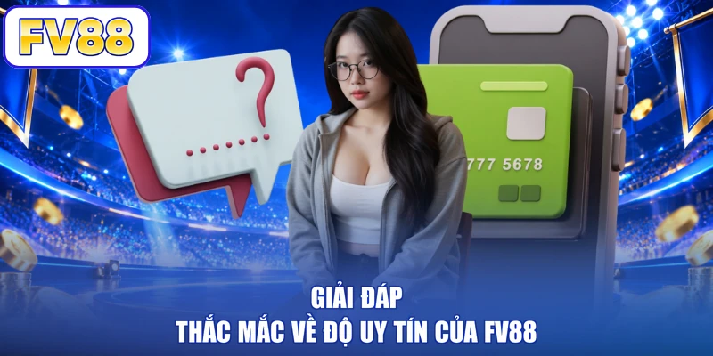 Giải đáp thắc mắc về độ uy tín của FV88