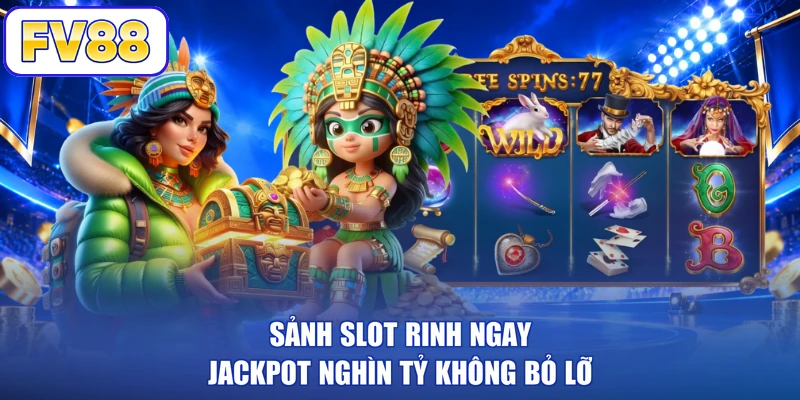 Sảnh slot rinh ngay Jackpot nghìn tỷ không bỏ lỡ